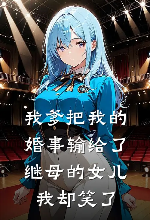 我爹把我的婚事输给了继母的女儿，我却笑了