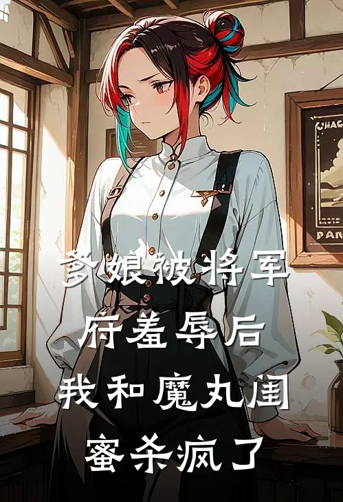 爹娘被将军府羞辱后，我和魔丸闺蜜杀疯了