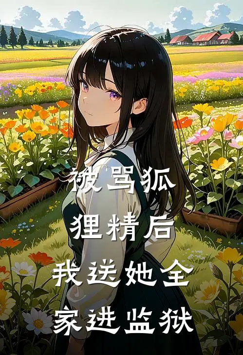 被骂狐狸精后，我送她全家进监狱