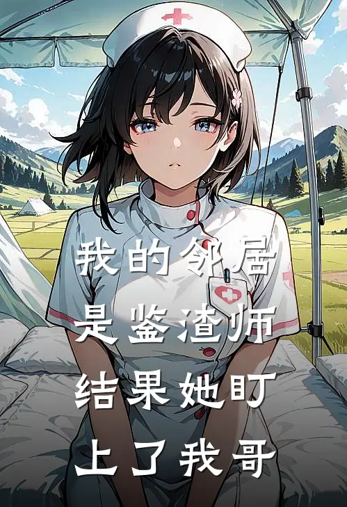 我的邻居是鉴渣师，结果她盯上了我哥