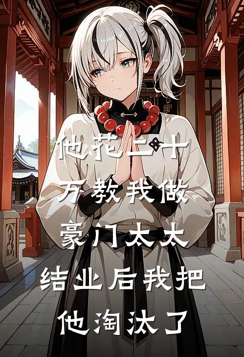 他花二十万教我做豪门太太,结业后我把他淘汰了