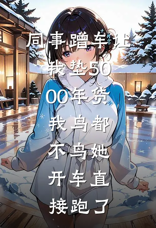 同事蹭车让我垫5000年货,我鸟都不鸟她,开车直接跑了
