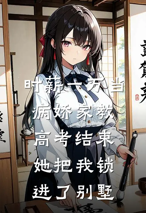 时薪一万当病娇家教，高考结束她把我锁进了别墅