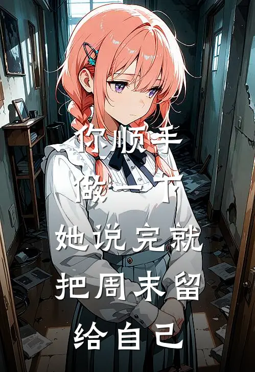 “你顺手做一下”,她说完就把周末留给自己