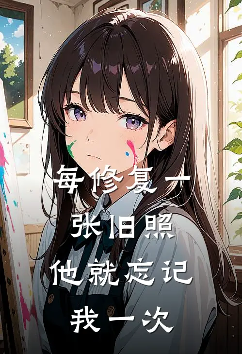 每修复一张旧照，他就忘记我一次江照影夏如兰免费小说完整版_完结版小说阅读每修复一张旧照，他就忘记我一次(江照影夏如兰)