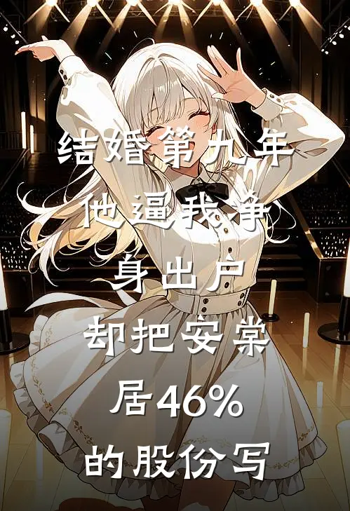 结婚第九年，他逼我净身出户，却把安棠居46%的股份写安棠居纪沉舟最新热门小说_免费小说全文阅读结婚第九年，他逼我净身出户，却把安棠居46%的股份写(安棠居纪沉舟)