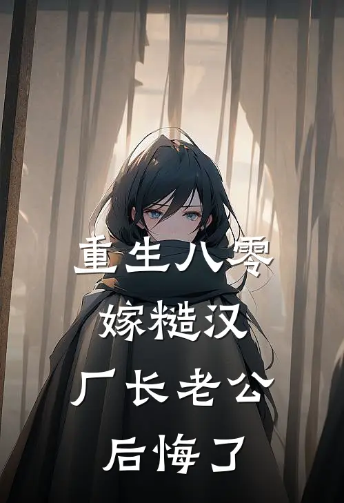 重生八零嫁糙汉,厂长老公后悔了