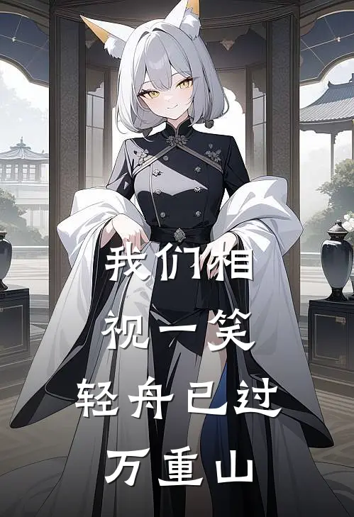 我们相视一笑，轻舟已过万重山顾珩顾屿完结小说_完结版小说全文免费阅读我们相视一笑，轻舟已过万重山顾珩顾屿