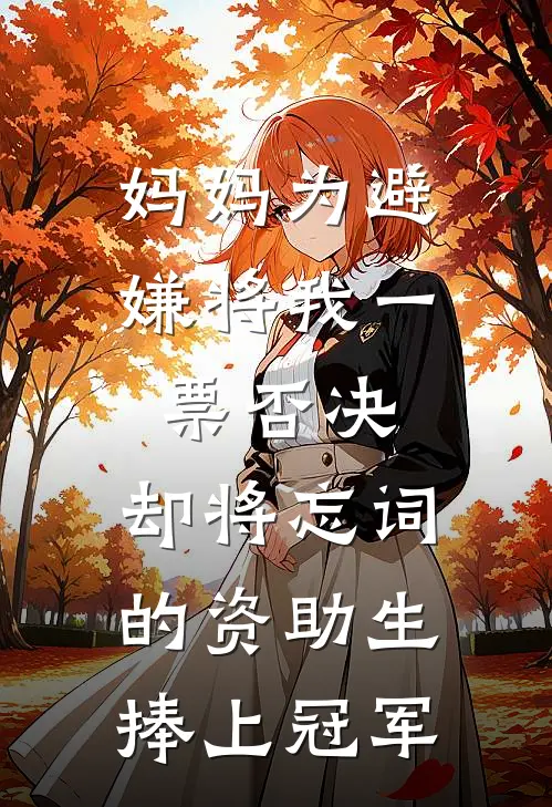 妈妈为避嫌将我一票否决，却将忘词的资助生捧上冠军