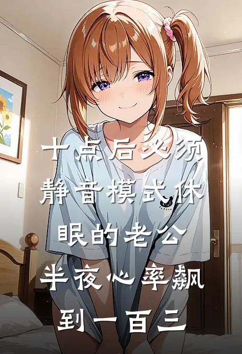 十点后必须静音模式休眠的老公，半夜心率飙到一百三