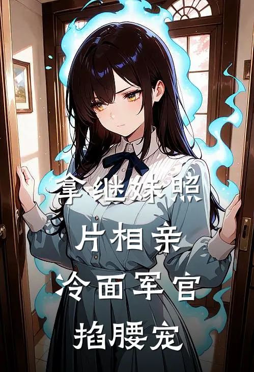 拿继妹照片相亲，冷面军官掐腰宠