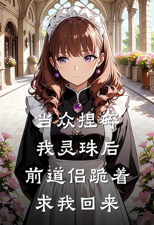 当众捏碎我灵珠后，前道侣跪着求我回来