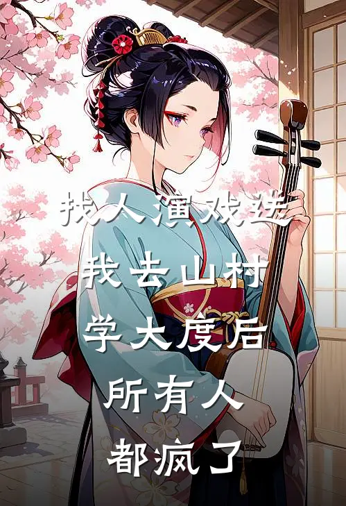 找人演戏送我去山村学大度后，所有人都疯了