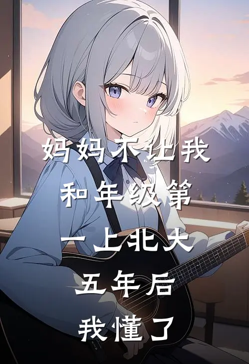 妈妈不让我和年级第一上北大，五年后我懂了