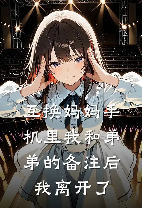 互换妈妈手机里我和弟弟的备注后，我离开了