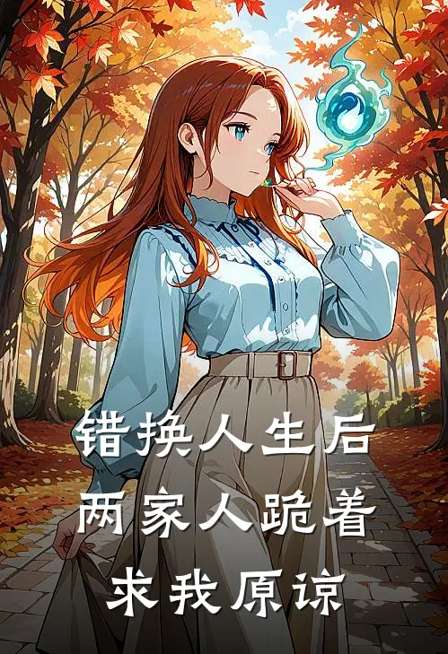 错换人生后，两家人跪着求我原谅
