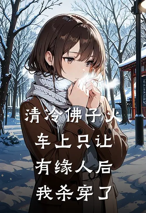 清冷佛子火车上只让有缘人后，我杀穿了