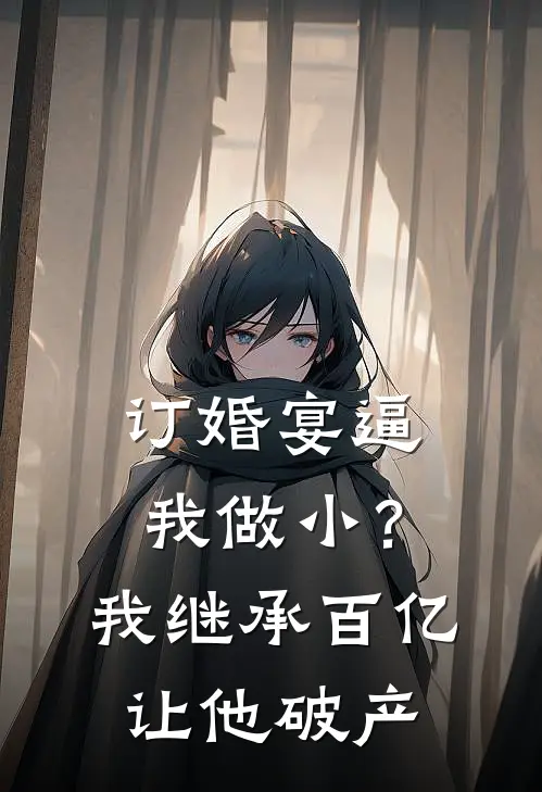 订婚宴逼我做小？我继承百亿让他破产