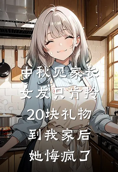 中秋见家长女友只肯拎20块礼物,到我家后她悔疯了