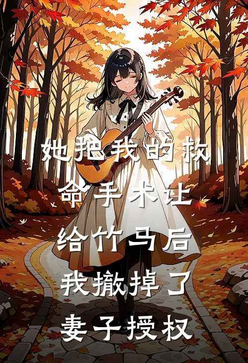 她把我的救命手术让给竹马后，我撤掉了妻子授权