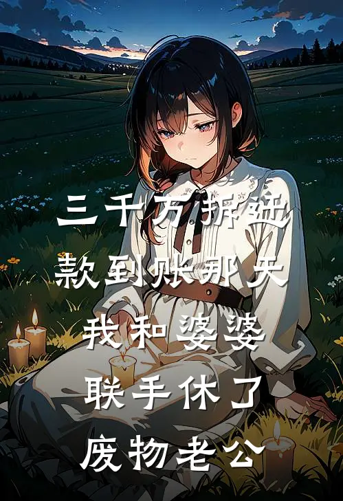 三千万拆迁款到账那天,我和婆婆联手休了废物老公