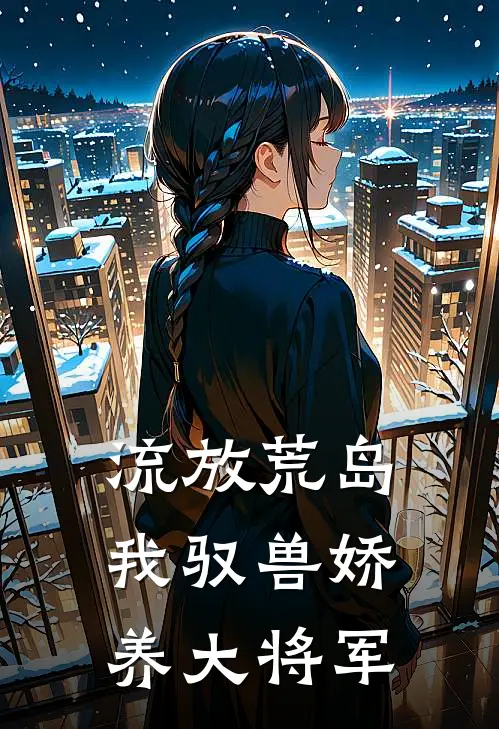 流放荒岛,我驭兽娇养大将军