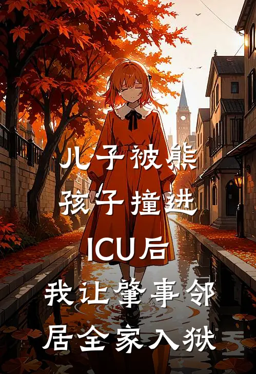 儿子被熊孩子撞进ICU后,我让肇事邻居全家入狱