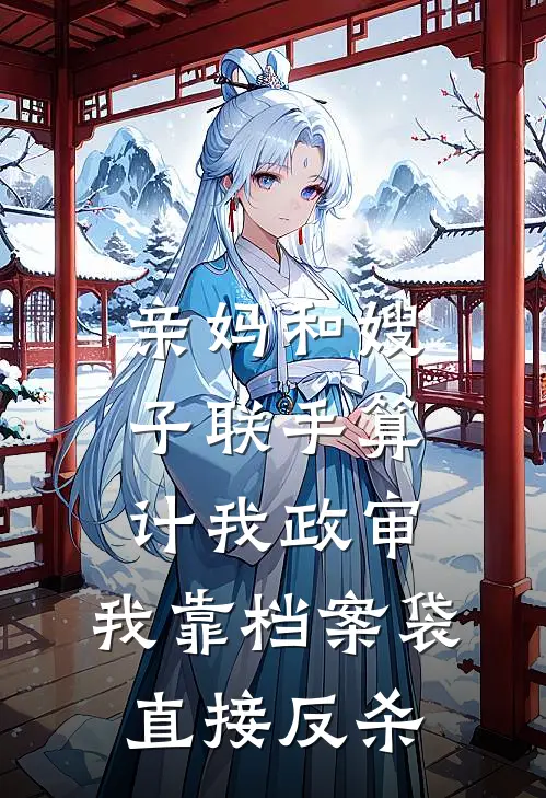 亲妈和嫂子联手算计我政审,我靠档案袋直接反杀