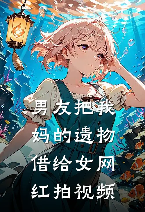 男友把我妈的遗物借给女网红拍视频