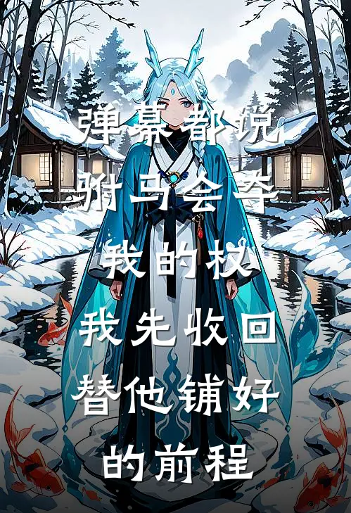 弹幕都说驸马会夺我的权,我先收回替他铺好的前程