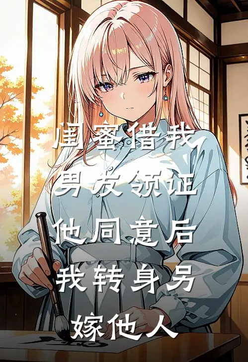 闺蜜借我男友领证，他同意后我转身另嫁他人