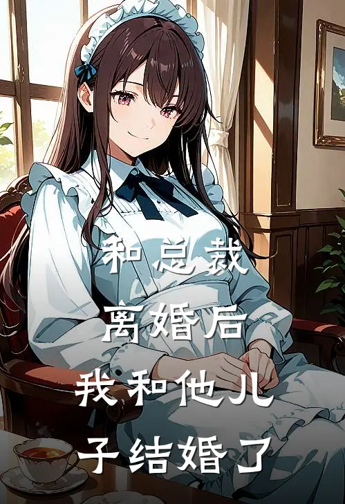 和总裁离婚后,我和他儿子结婚了