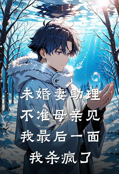 未婚妻助理不准母亲见我最后一面,我杀疯了