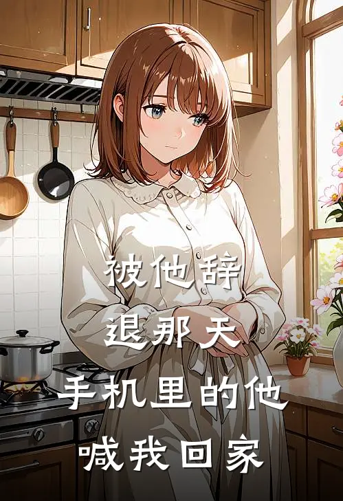 被他辞退那天，手机里的他喊我回家