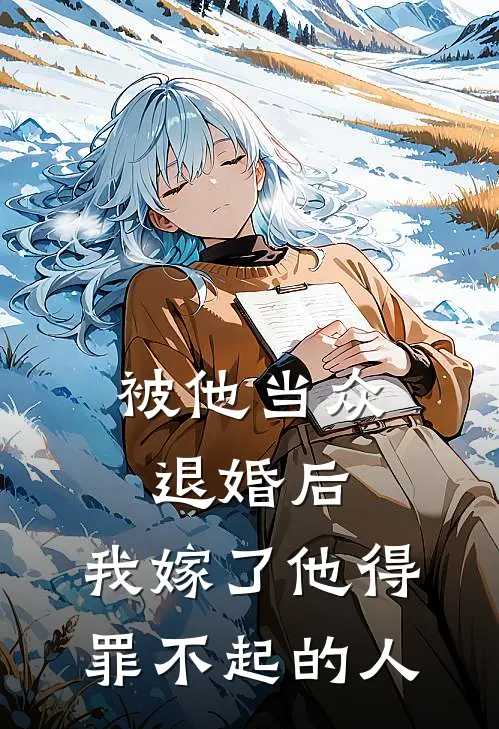 被他当众退婚后，我嫁了他得罪不起的人