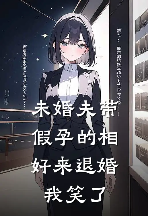 未婚夫带假孕的相好来退婚,我笑了