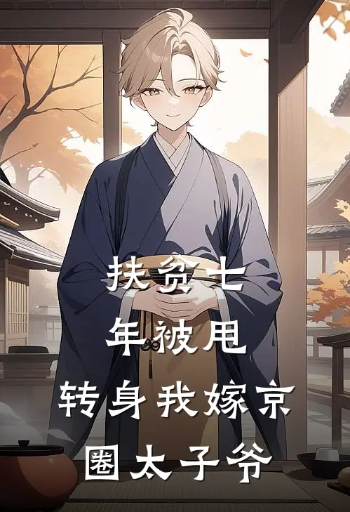 扶贫七年被甩，转身我嫁京圈太子爷