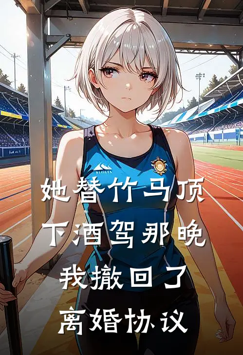 她替竹马顶下酒驾那晚,我撤回了离婚协议