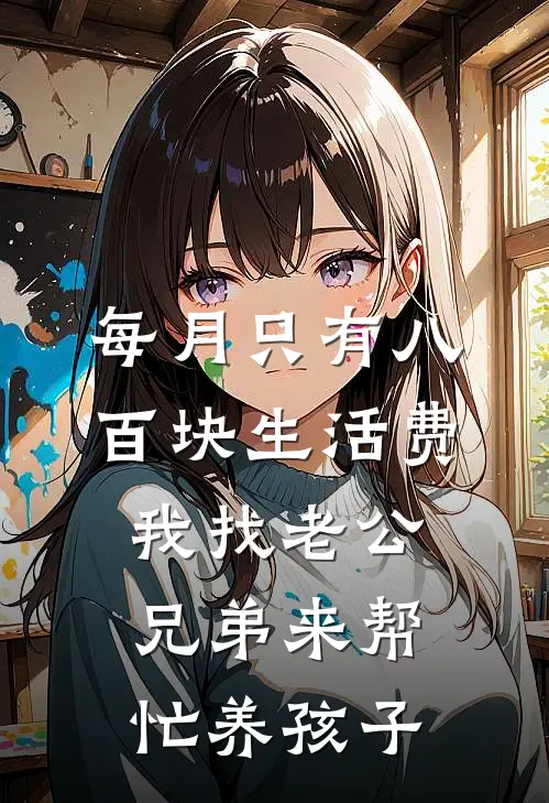 每月只有八百块生活费,我找老公兄弟来帮忙养孩子