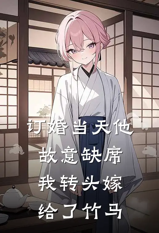 订婚当天他故意缺席,我转头嫁给了竹马
