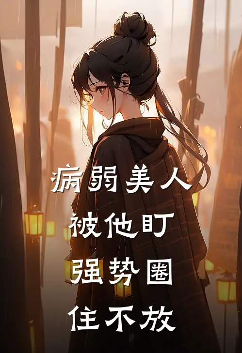 病弱美人被他盯,强势圈住不放