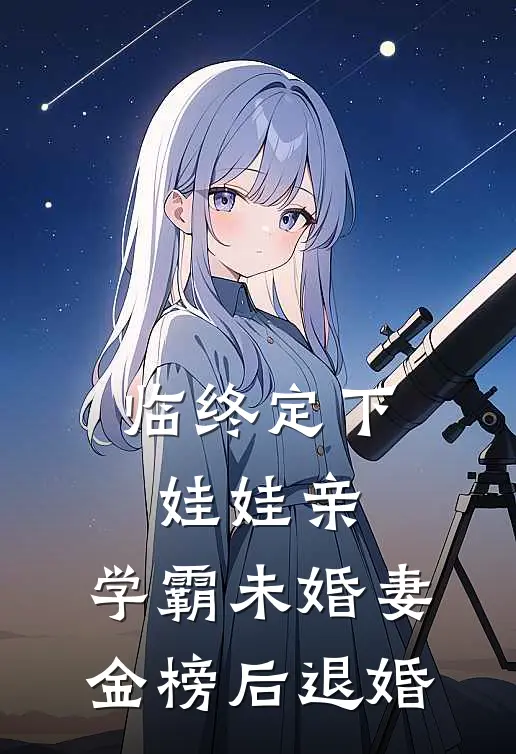 临终定下娃娃亲,学霸未婚妻金榜后退婚