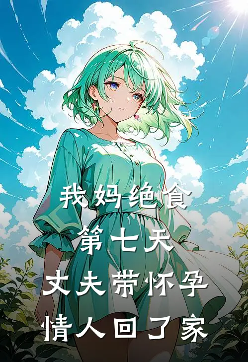 我妈绝食第七天，丈夫带怀孕情人回了家