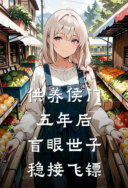 供养侯门五年后，盲眼世子稳接飞镖