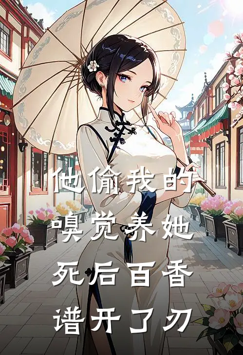 他偷我的嗅觉养她，死后百香谱开了刃