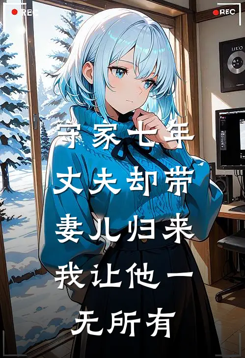 守家七年丈夫却带妻儿归来，我让他一无所有