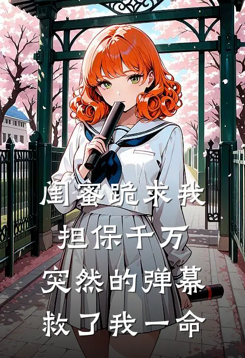 闺蜜跪求我担保千万，突然的弹幕救了我一命