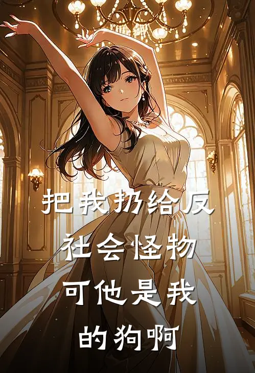 把我扔给反社会怪物，可他是我的狗啊