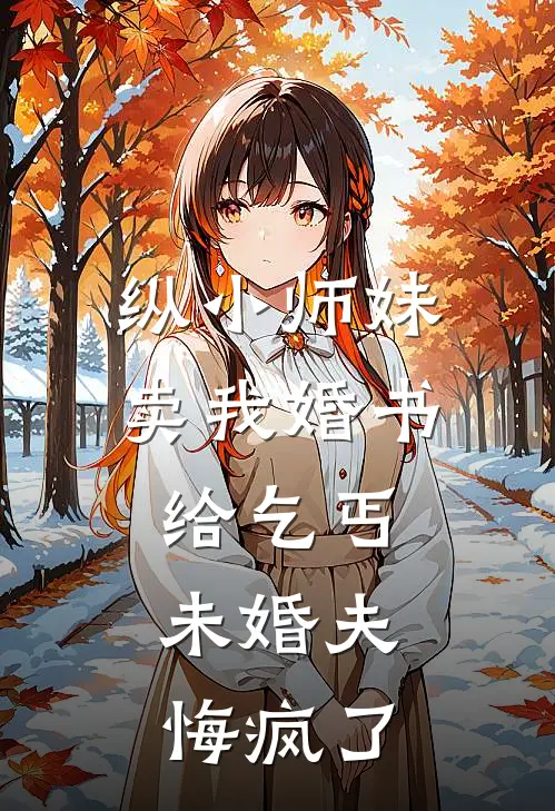 纵小师妹卖我婚书给乞丐,未婚夫悔疯了