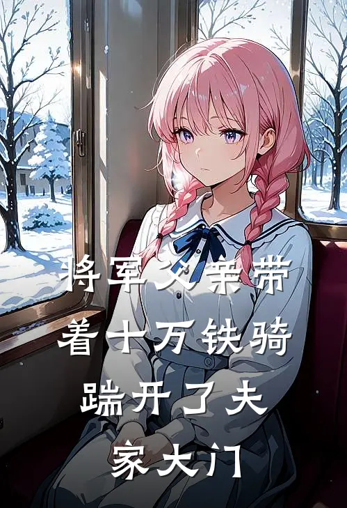 将军父亲带着十万铁骑,踹开了夫家大门